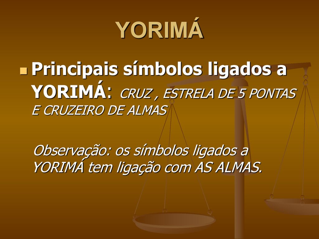 YORIMÁ Principais símbolos ligados a YORIMÁ: CRUZ , ESTRELA DE 5 PONTAS E CRUZEIRO DE ALMAS.