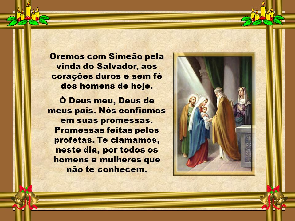 Oremos com Simeão pela vinda do Salvador, aos corações duros e sem fé dos homens de hoje.