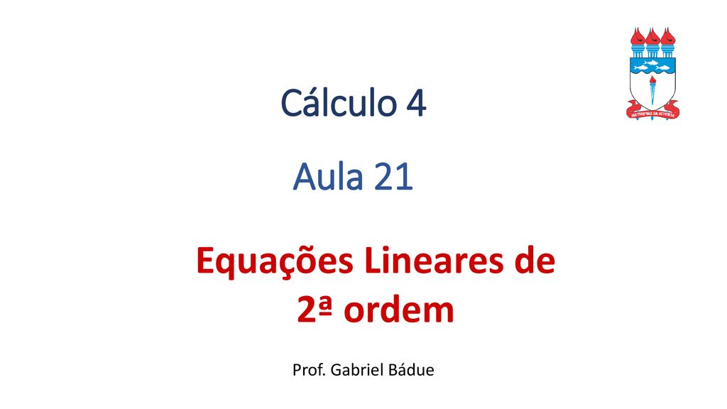 Cálculo 4 Aula 21 Equações Lineares de 2ª ordem Prof. Gabriel Bádue