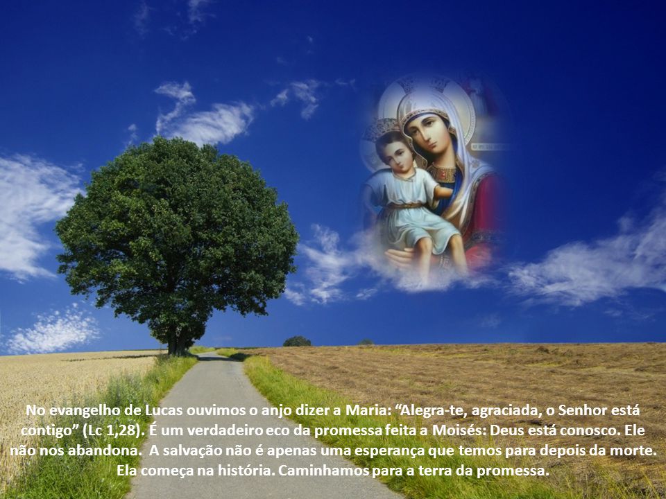 No evangelho de Lucas ouvimos o anjo dizer a Maria: Alegra-te, agraciada, o Senhor está contigo (Lc 1,28).
