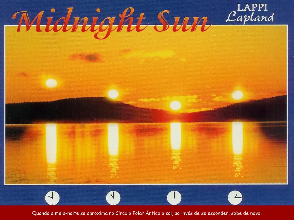 Quando a meia-noite se aproxima no Círculo Polar Ártico o sol, ao invés de se esconder, sobe de novo.