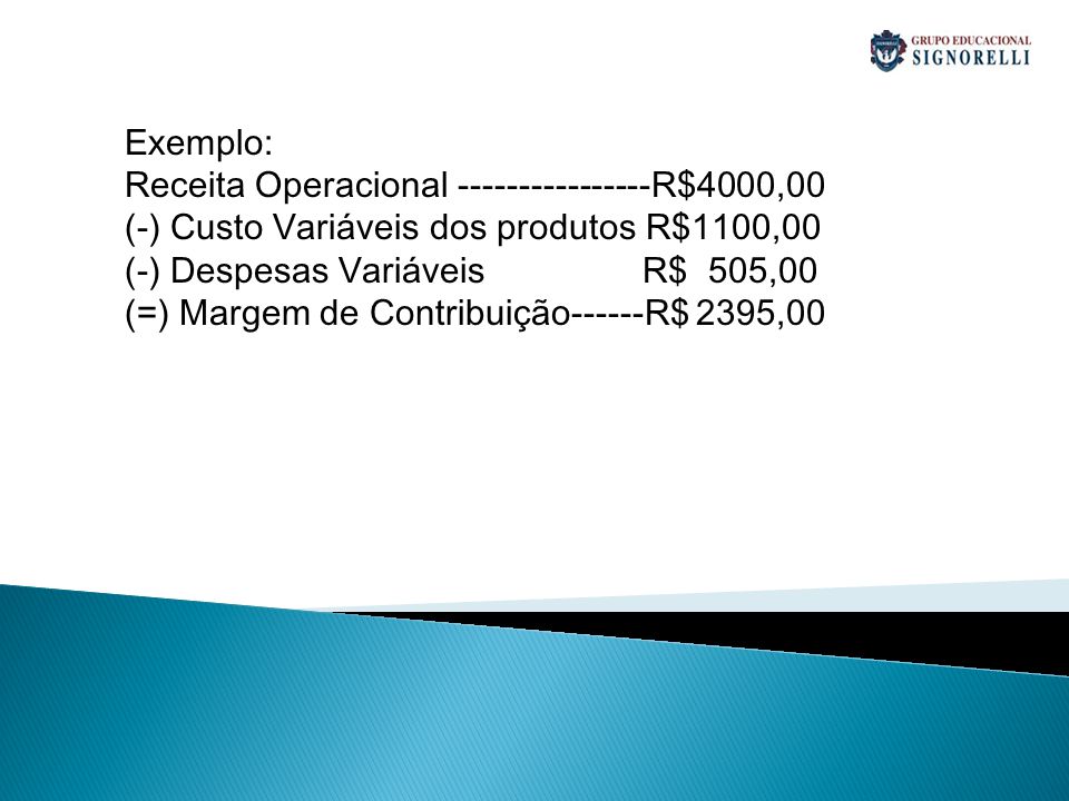 Exemplo: Receita Operacional R$4000,00. (-) Custo Variáveis dos produtos R$1100,00.