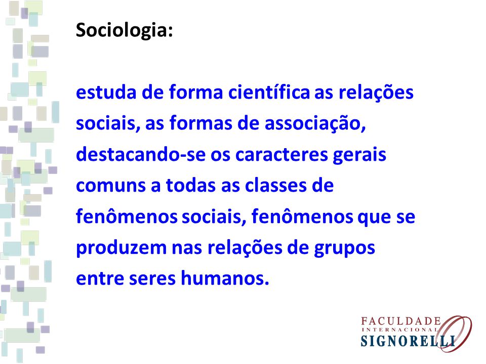 Sociologia: estuda de forma científica as relações. sociais, as formas de associação, destacando-se os caracteres gerais.