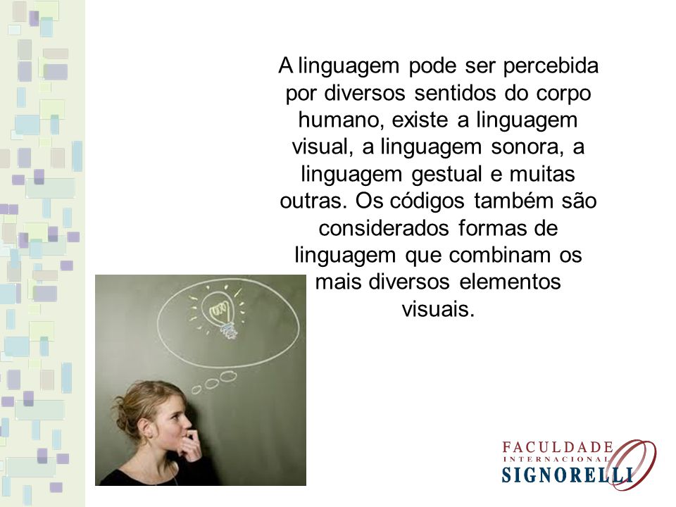 A linguagem pode ser percebida por diversos sentidos do corpo humano, existe a linguagem visual, a linguagem sonora, a linguagem gestual e muitas outras.
