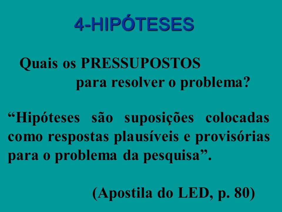 4-HIPÓTESES Quais os PRESSUPOSTOS para resolver o problema