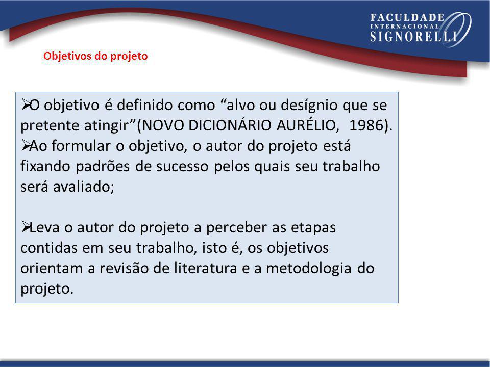 Objetivos do projeto O objetivo é definido como alvo ou desígnio que se pretente atingir (NOVO DICIONÁRIO AURÉLIO, 1986).