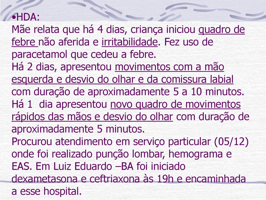 HDA: Mãe relata que há 4 dias, criança iniciou quadro de febre não aferida e irritabilidade. Fez uso de paracetamol que cedeu a febre.