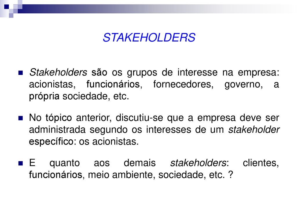 STAKEHOLDERS Stakeholders são os grupos de interesse na empresa: acionistas, funcionários, fornecedores, governo, a própria sociedade, etc.