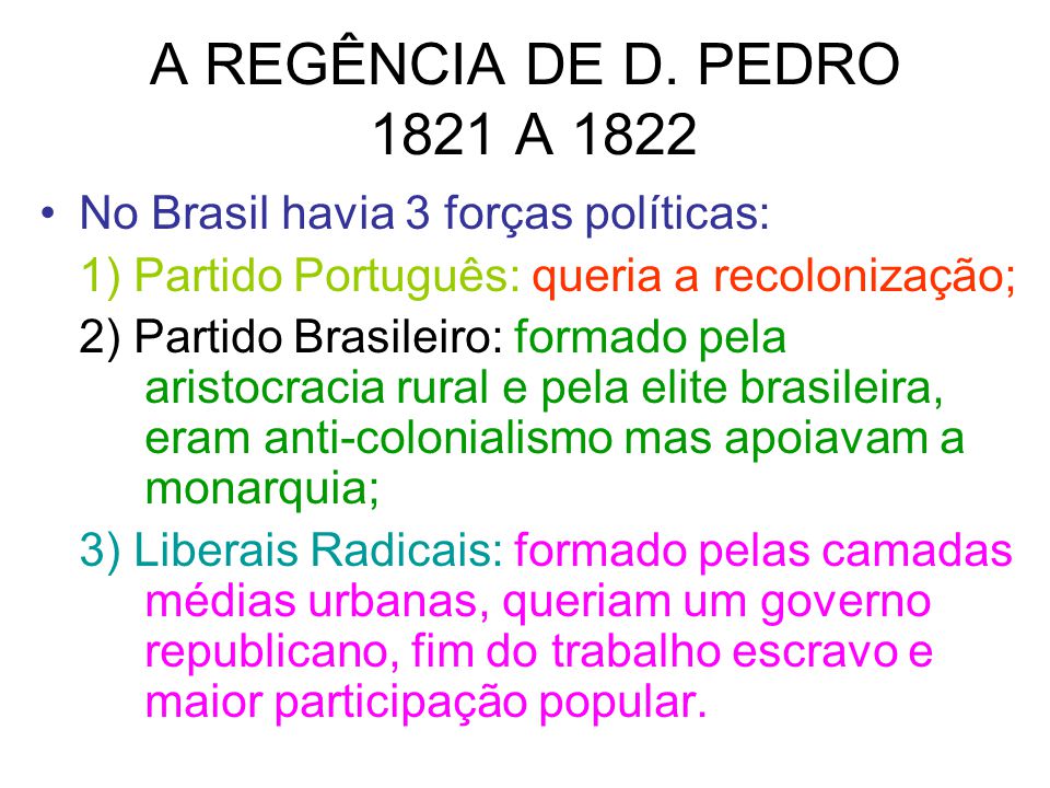 A REGÊNCIA DE D. PEDRO 1821 A 1822 No Brasil havia 3 forças políticas: