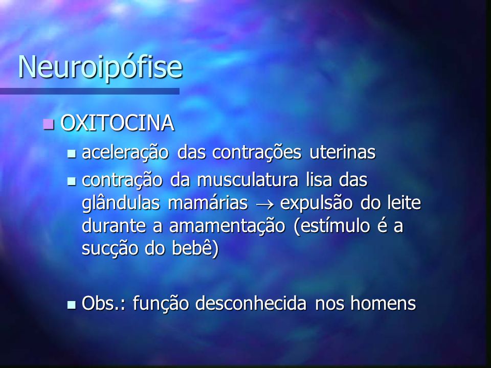 Neuroipófise OXITOCINA aceleração das contrações uterinas