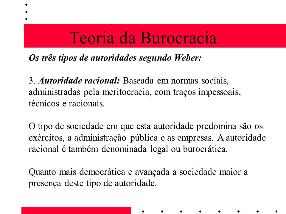 Teoria da Burocracia Os três tipos de autoridades segundo Weber: