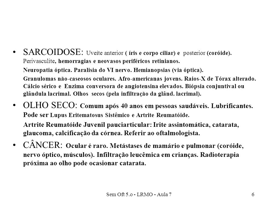 SARCOIDOSE: Uveíte anterior ( íris e corpo ciliar) e posterior (coróide). Perivasculite, hemorragias e neovasos periféricos retinianos.