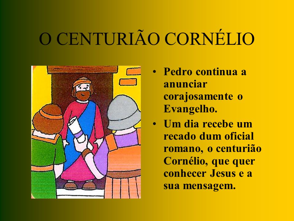 O CENTURIÃO CORNÉLIO Pedro continua a anunciar corajosamente o Evangelho.
