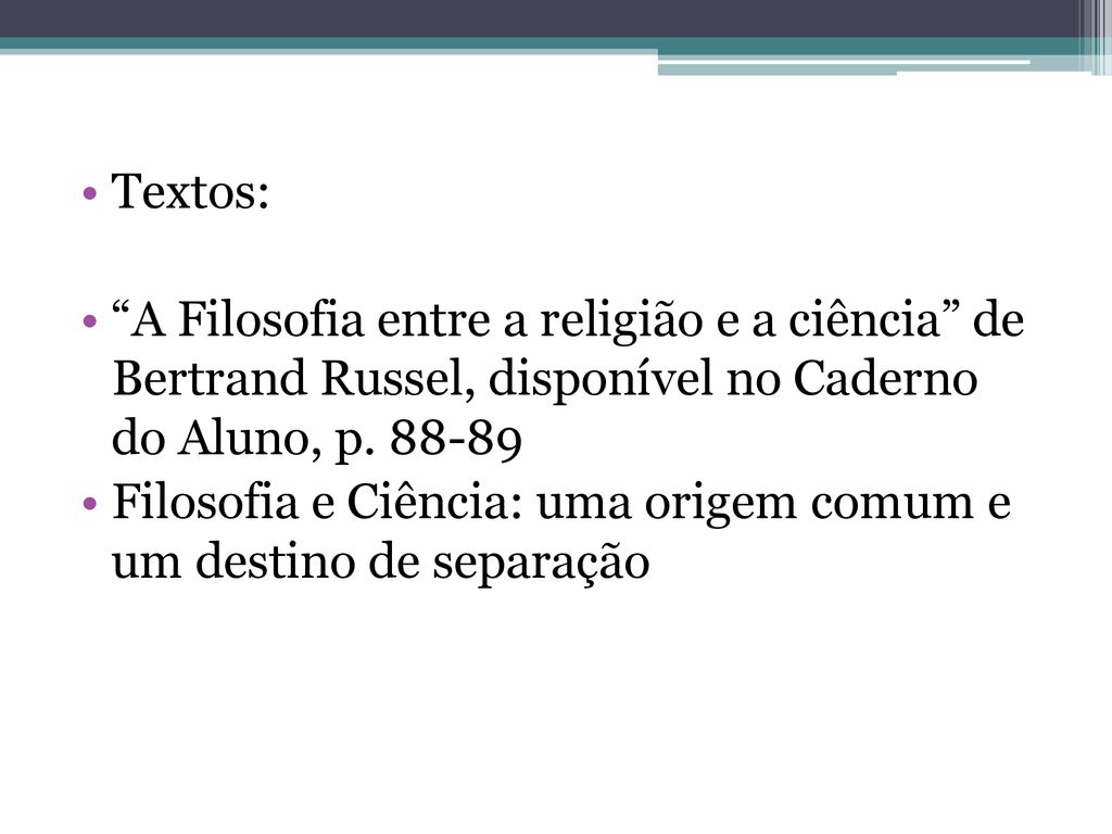 Textos: A Filosofia entre a religião e a ciência de Bertrand Russel, disponível no Caderno do Aluno, p