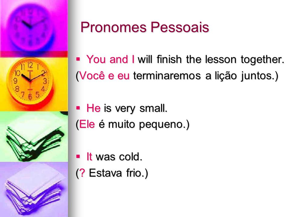 Pronomes Pessoais You and I will finish the lesson together.