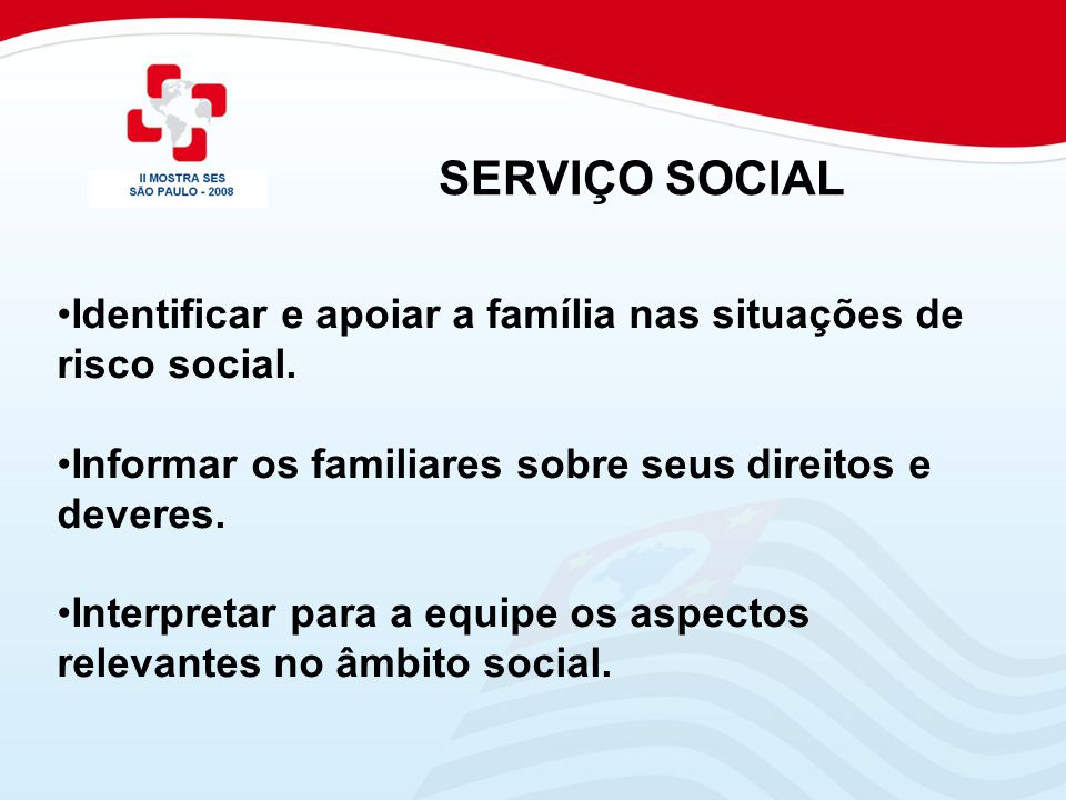 SERVIÇO SOCIAL Identificar e apoiar a família nas situações de risco social. Informar os familiares sobre seus direitos e deveres.