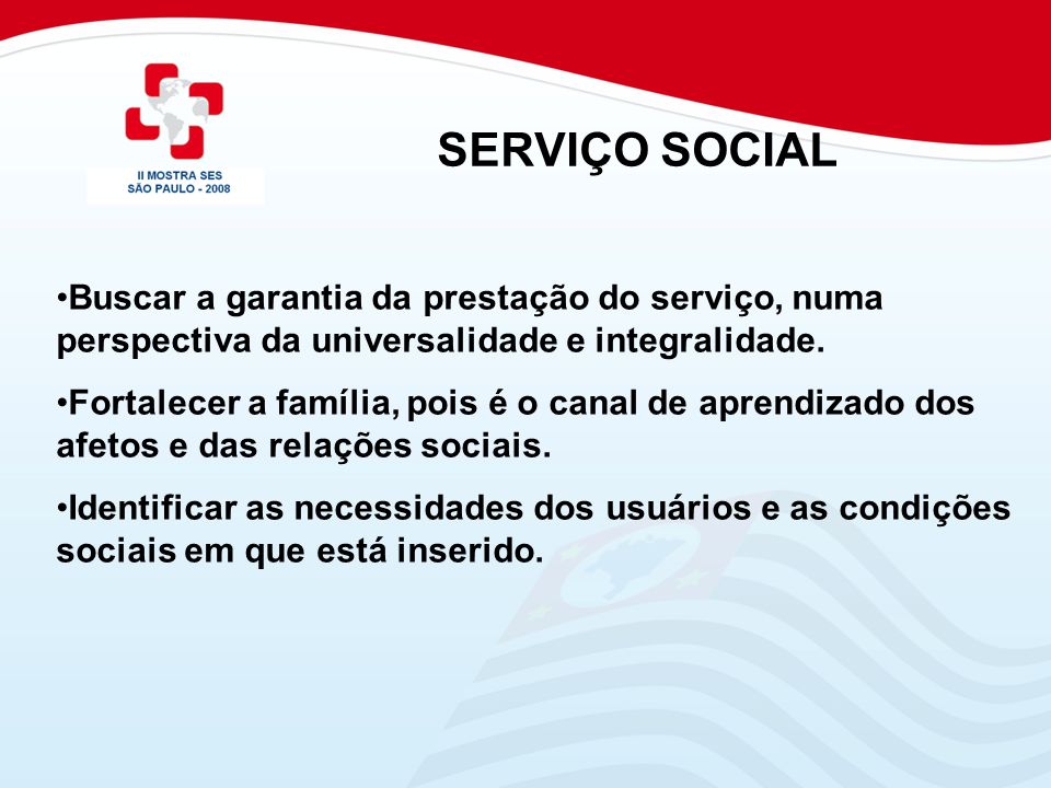 SERVIÇO SOCIAL Buscar a garantia da prestação do serviço, numa perspectiva da universalidade e integralidade.