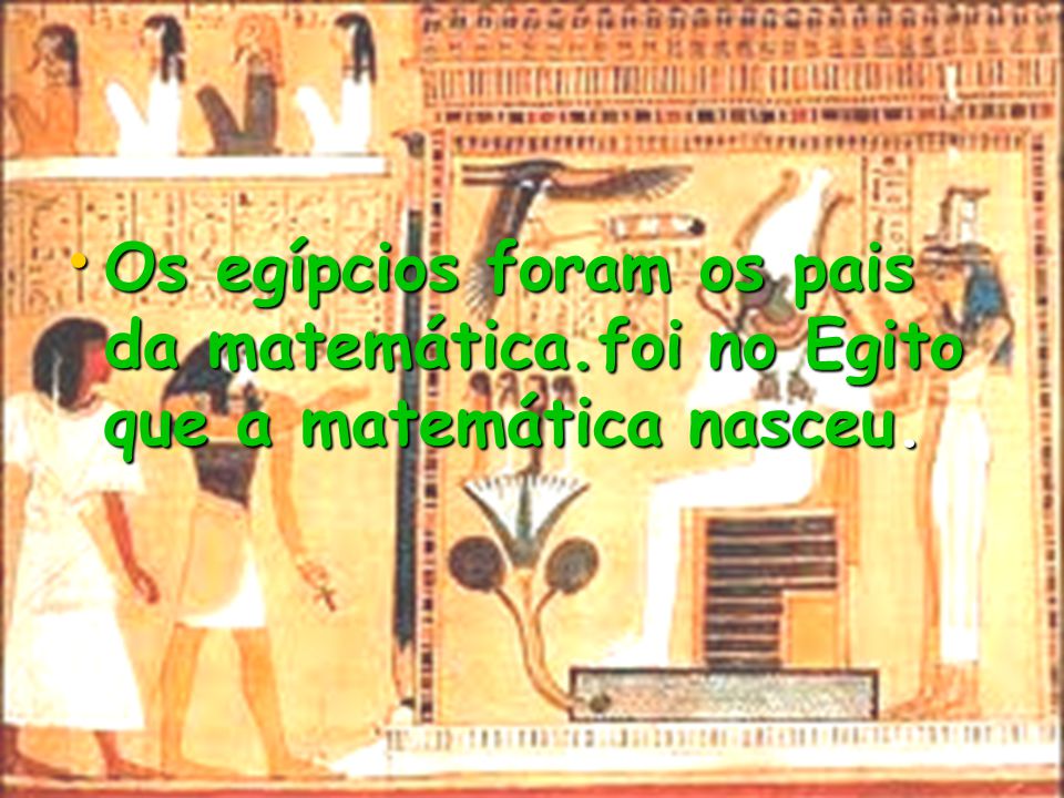 Os egípcios foram os pais da matemática