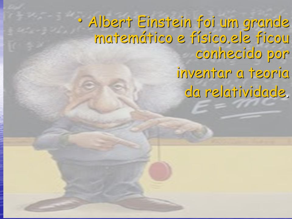 Albert Einstein foi um grande matemático e físico