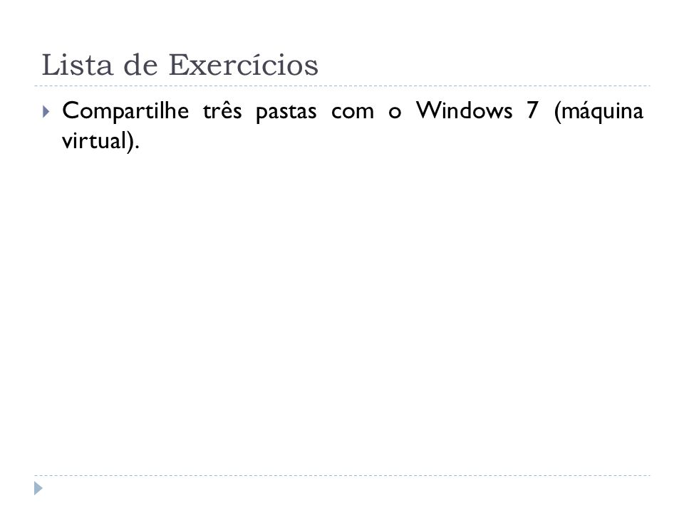 Lista de Exercícios Compartilhe três pastas com o Windows 7 (máquina virtual).