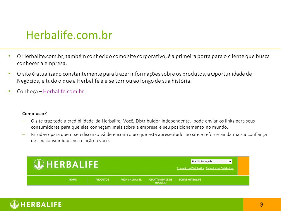 Herbalife.com.br O Herbalife.com.br, também conhecido como site corporativo, é a primeira porta para o cliente que busca conhecer a empresa.