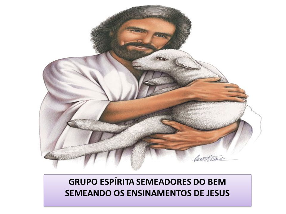 GRUPO ESPÍRITA SEMEADORES DO BEM SEMEANDO OS ENSINAMENTOS DE JESUS