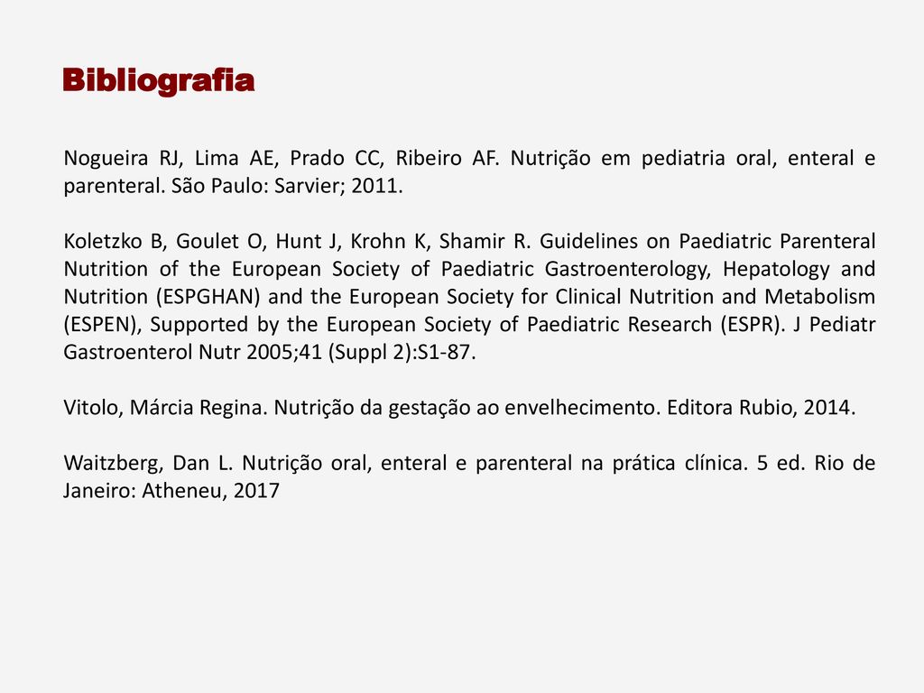 Bibliografia Nogueira RJ, Lima AE, Prado CC, Ribeiro AF. Nutrição em pediatria oral, enteral e parenteral. São Paulo: Sarvier;