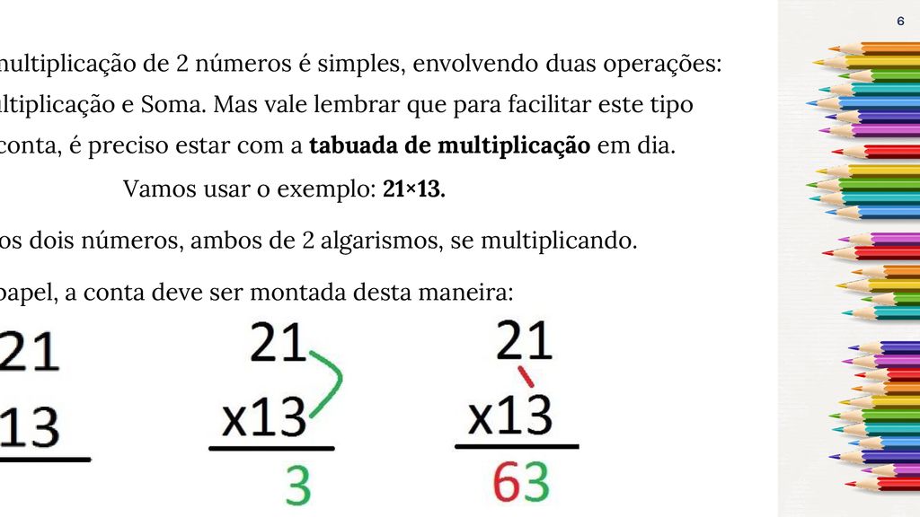A multiplicação de 2 números é simples, envolvendo duas operações:
