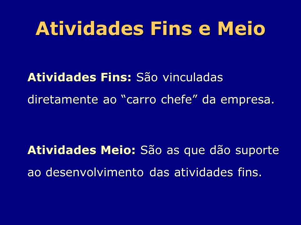 Atividades Fins e Meio Atividades Fins: São vinculadas diretamente ao carro chefe da empresa.