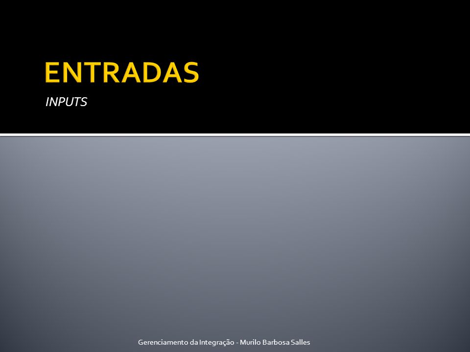 ENTRADAS INPUTS Gerenciamento da Integração - Murilo Barbosa Salles