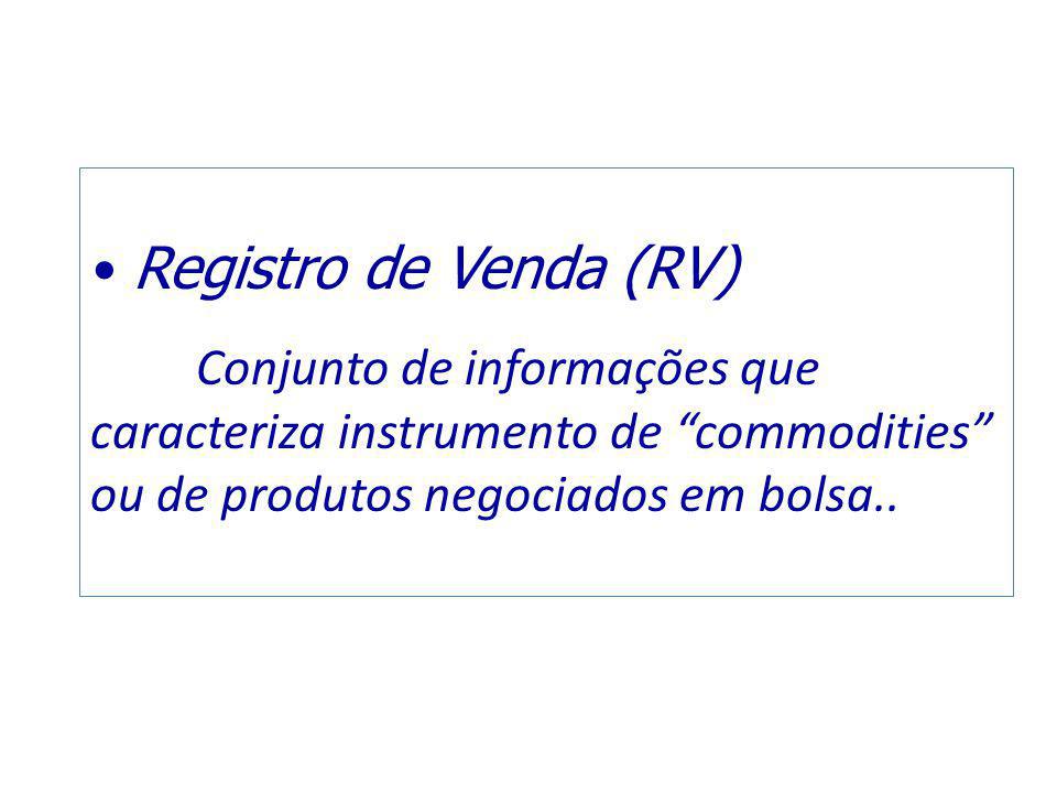 Registro de Venda (RV) Conjunto de informações que caracteriza instrumento de commodities ou de produtos negociados em bolsa..