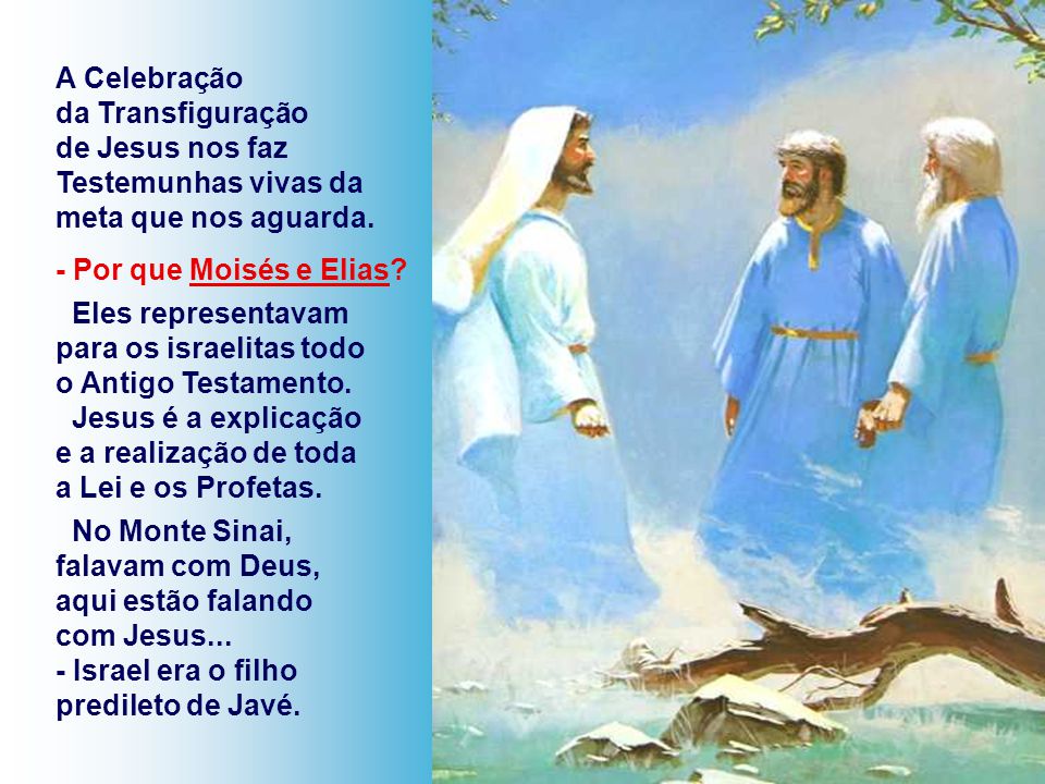 A Celebração da Transfiguração. de Jesus nos faz. Testemunhas vivas da meta que nos aguarda. - Por que Moisés e Elias