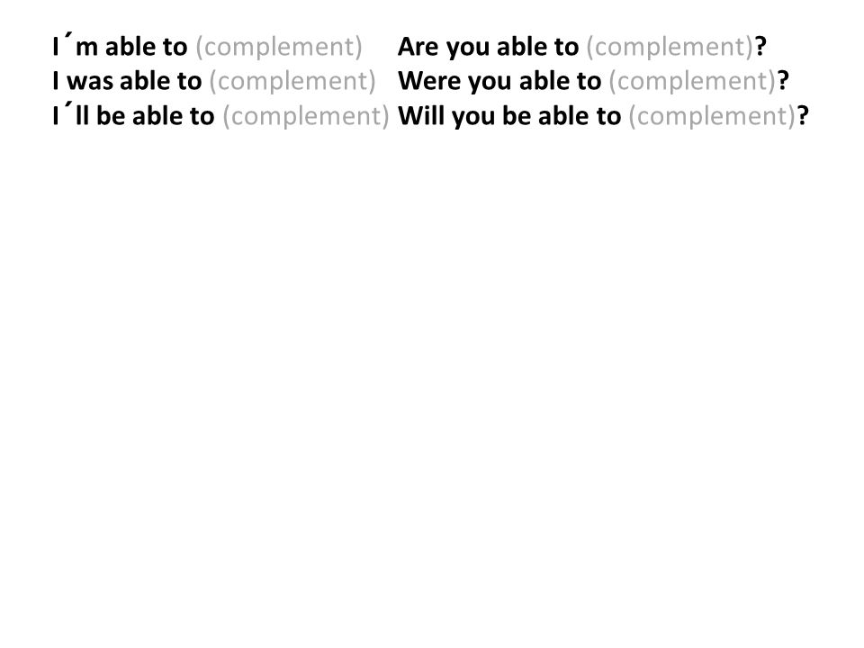 I´m able to (complement). Are you able to (complement)