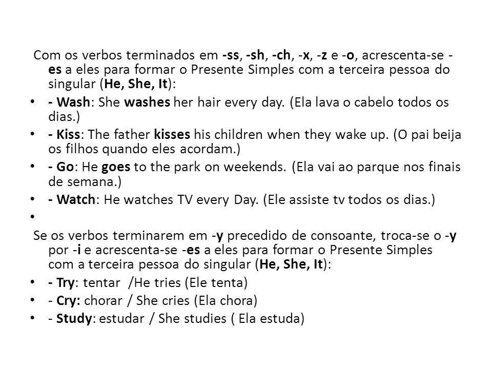 Com os verbos terminados em -ss, -sh, -ch, -x, -z e -o, acrescenta-se -es a eles para formar o Presente Simples com a terceira pessoa do singular (He, She, It):