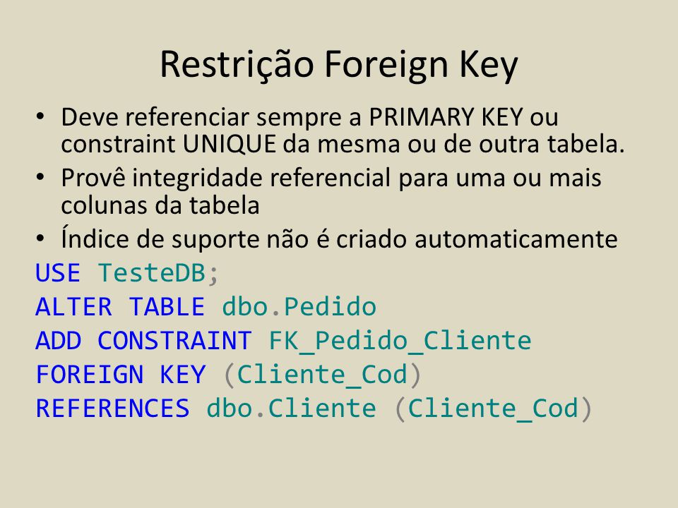 Restrição Foreign Key Deve referenciar sempre a PRIMARY KEY ou constraint UNIQUE da mesma ou de outra tabela.