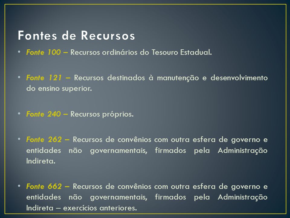 Fontes de Recursos Fonte 100 – Recursos ordinários do Tesouro Estadual.
