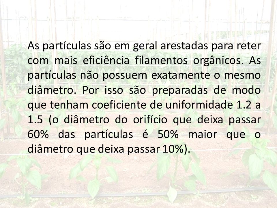 As partículas são em geral arestadas para reter com mais eficiência filamentos orgânicos.