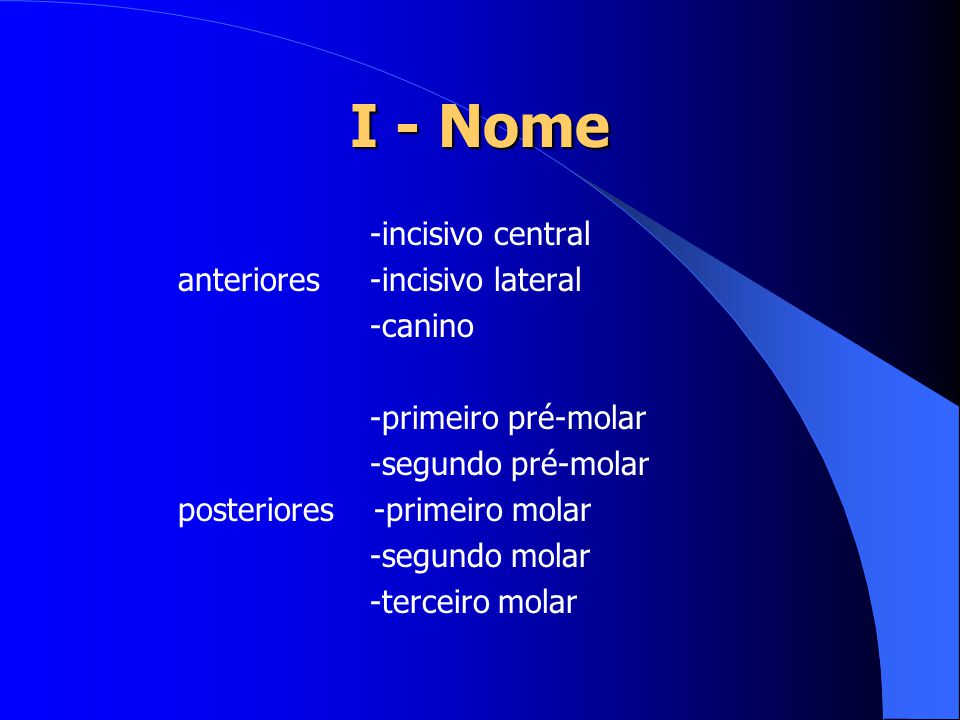 I - Nome -incisivo central anteriores -incisivo lateral -canino