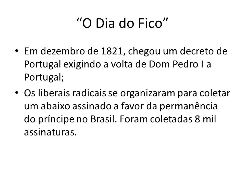 O Dia do Fico Em dezembro de 1821, chegou um decreto de Portugal exigindo a volta de Dom Pedro I a Portugal;