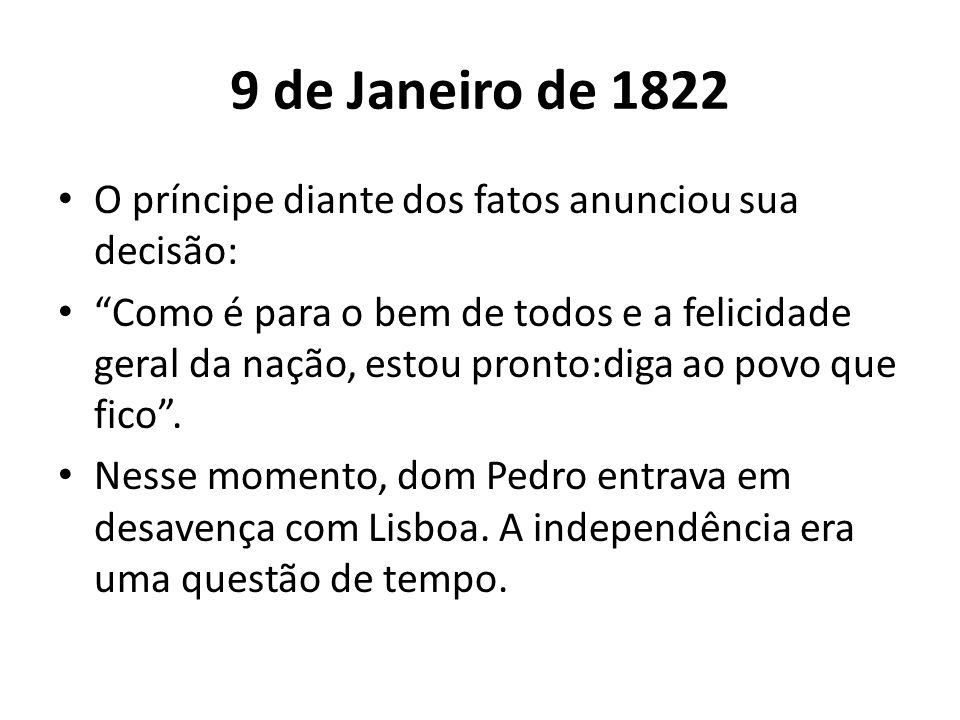 9 de Janeiro de 1822 O príncipe diante dos fatos anunciou sua decisão: