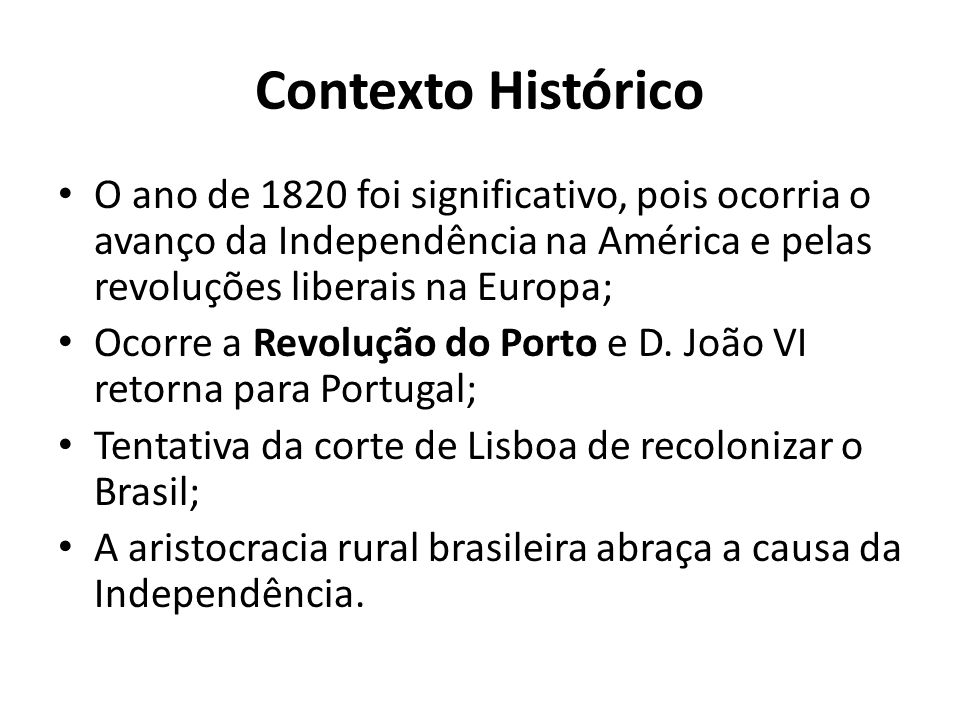 Contexto Histórico O ano de 1820 foi significativo, pois ocorria o avanço da Independência na América e pelas revoluções liberais na Europa;
