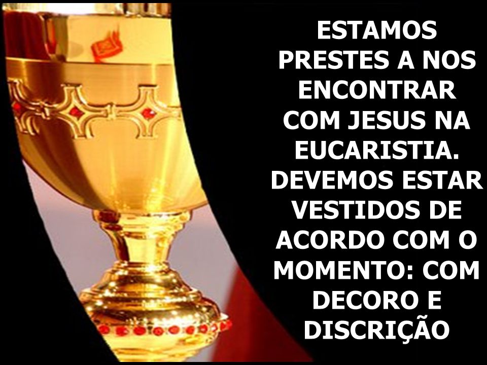 ESTAMOS PRESTES A NOS ENCONTRAR COM JESUS NA EUCARISTIA