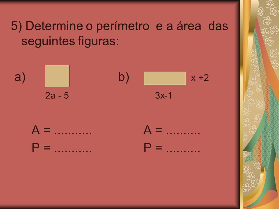 5) Determine o perímetro e a área das seguintes figuras: