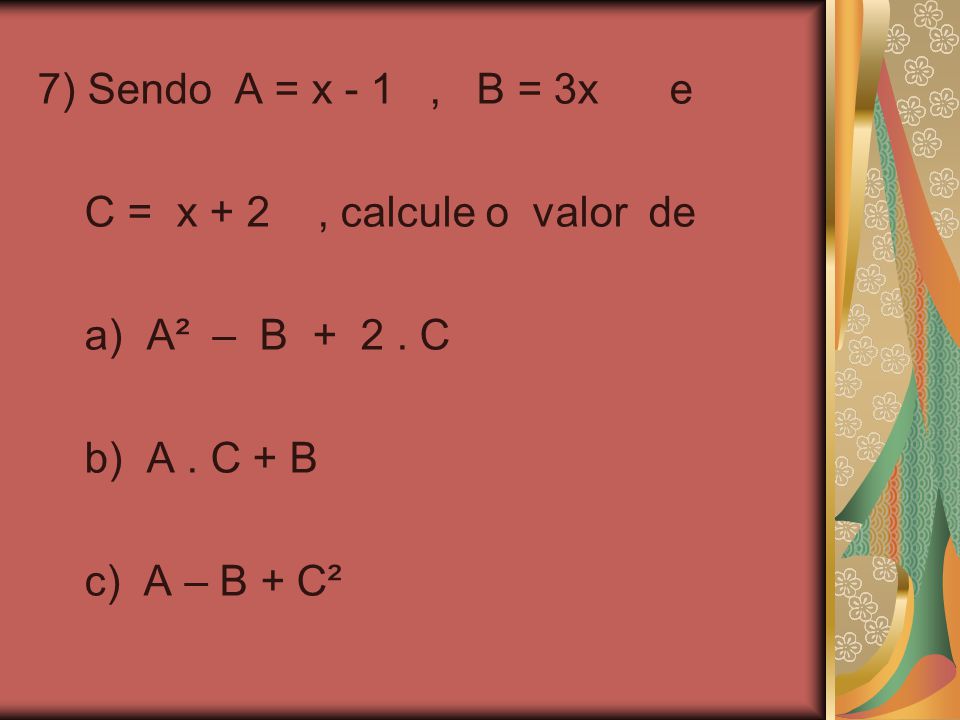 7) Sendo A = x - 1 , B = 3x e C = x + 2 , calcule o valor de. a) A² – B C.