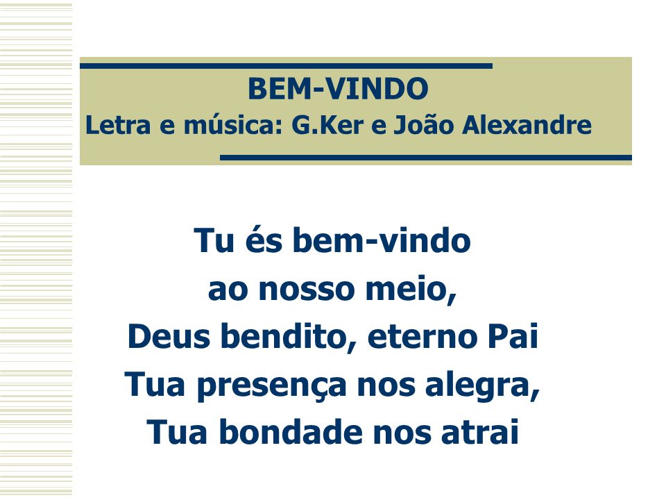 BEM-VINDO Letra e música: G.Ker e João Alexandre