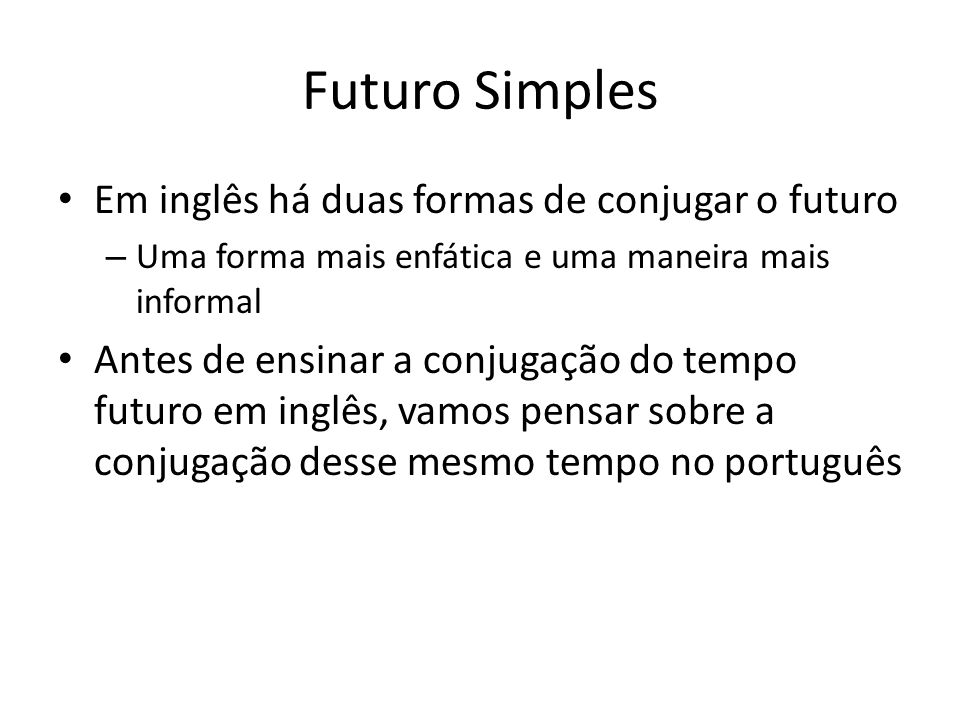 Futuro Simples Em inglês há duas formas de conjugar o futuro