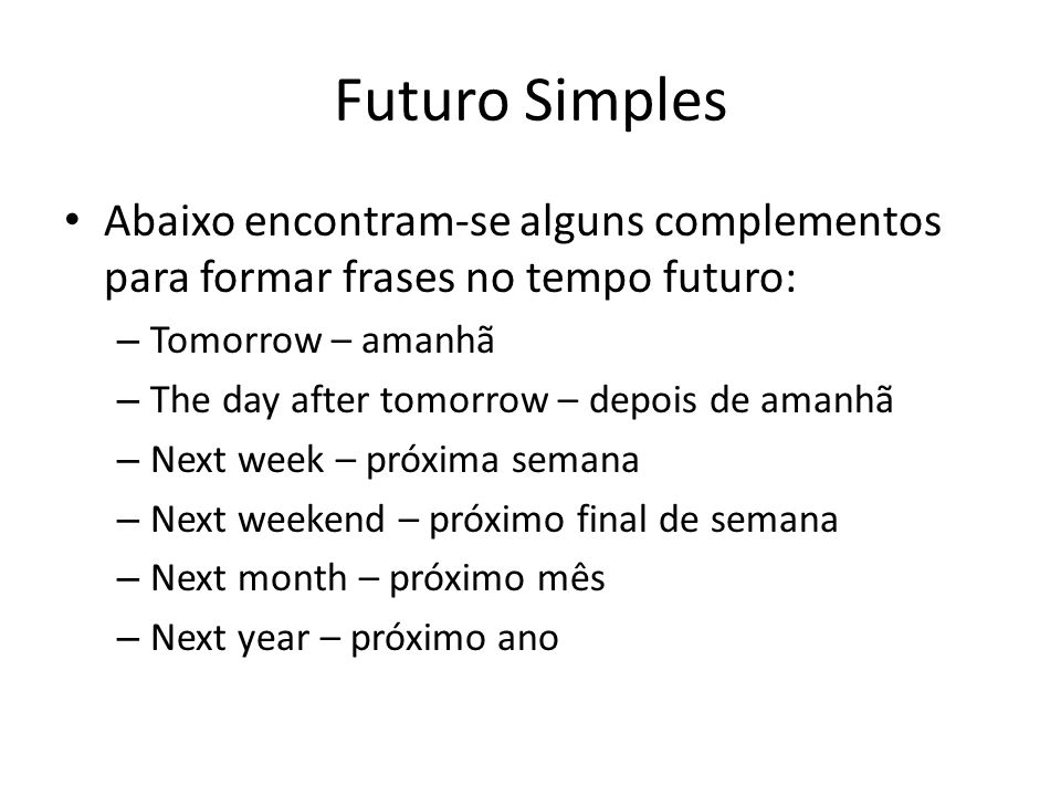 Futuro Simples Abaixo encontram-se alguns complementos para formar frases no tempo futuro: Tomorrow – amanhã.