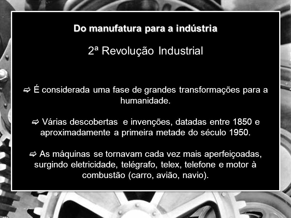 Do manufatura para a indústria 2ª Revolução Industrial  É considerada uma fase de grandes transformações para a humanidade.