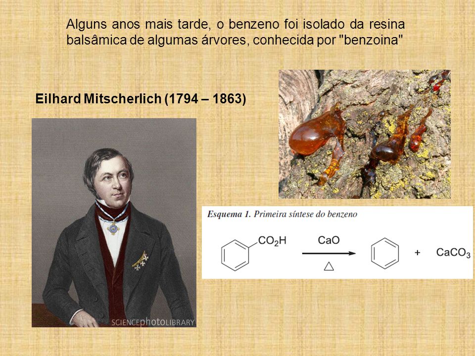 Alguns anos mais tarde, o benzeno foi isolado da resina balsâmica de algumas árvores, conhecida por benzoina