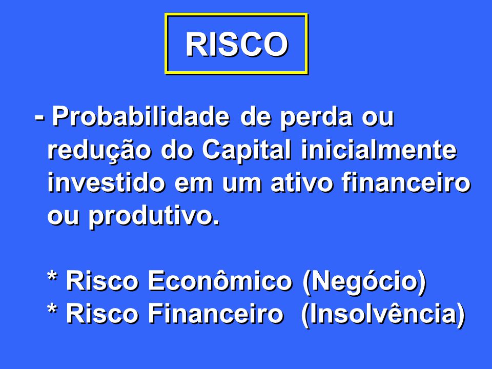 RISCO - Probabilidade de perda ou redução do Capital inicialmente